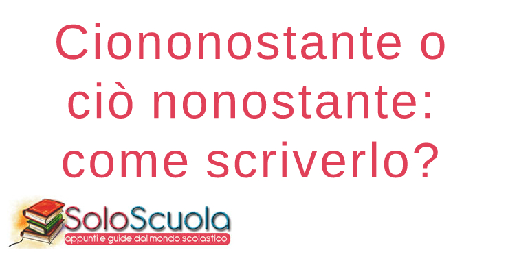 Ciononostante o ciò nonostante